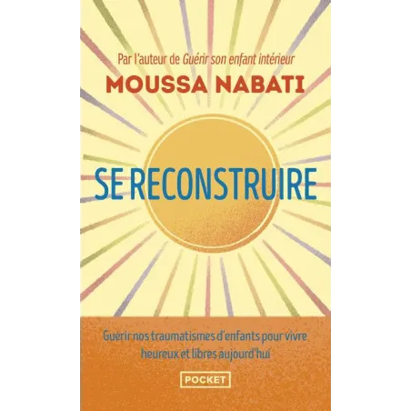 Se reconstruire : Guérir nos traumatismes d'enfants pour vivre heureux et libres aujourd'hui