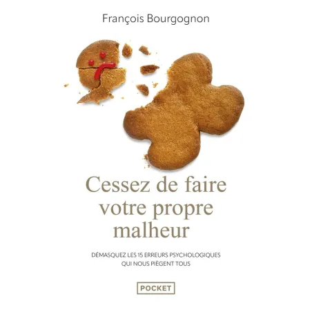 Cessez de faire votre propre malheur : Démasquez les 15 erreurs psychologiques qui nous piègent tous