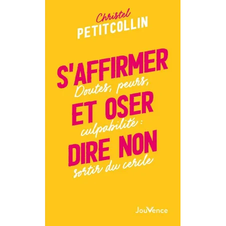 S'affirmer et oser dire non : doutes, peurs, culpabilité : sortir du cercle