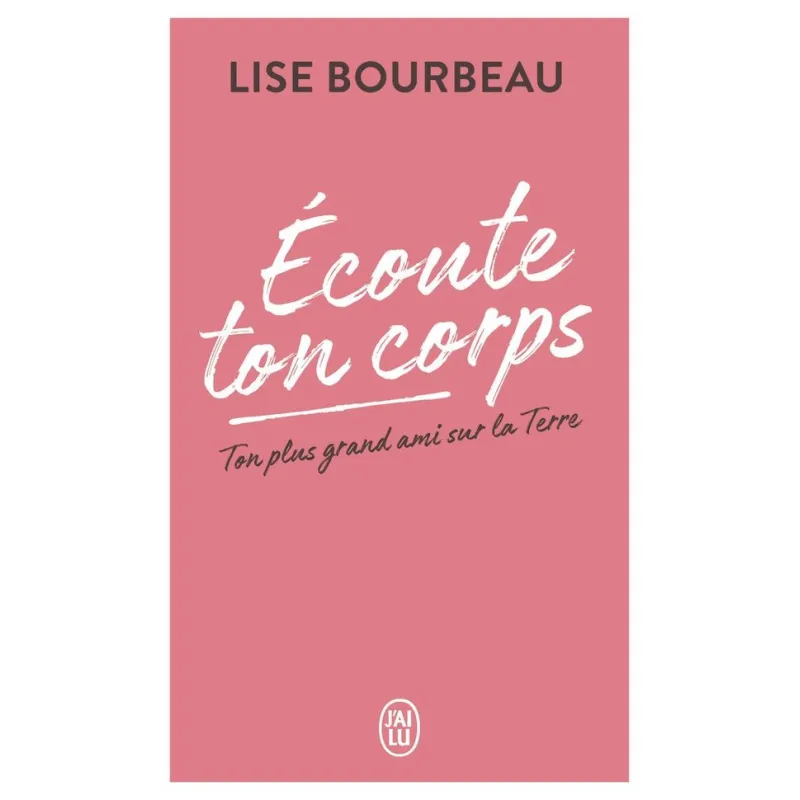 écoute ton corps ; ton plus grand ami sur la terre - Lise Bourbeau - J - ravate.com librairie reunion
