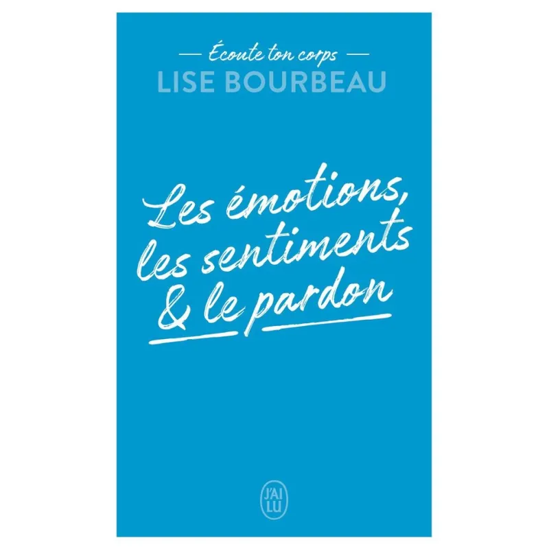 écoute ton corps : les émotions, les sentiments et le pardon - Lise Bourbeau - J - ravate.com librairie reunion