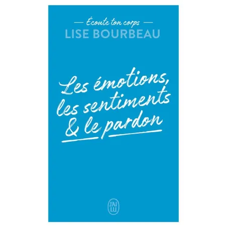 écoute ton corps : les émotions, les sentiments et le pardon