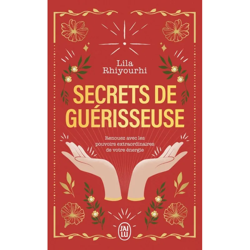 Secrets de guérisseuse : Renouez avec les pouvoirs extraordinaires de votre énergie - Lila Rhiyourhi - J - ravate.com...