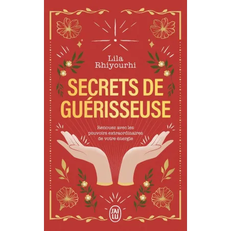 Secrets de guérisseuse : Renouez avec les pouvoirs extraordinaires de votre énergie