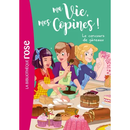 Ma vie, mes copines ! Tome 11 : le concours de gâteaux