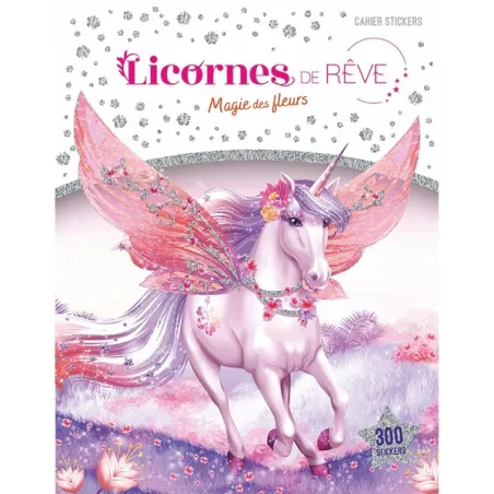 Licornes de rêve : Magie des fleurs : Cahier de stickers